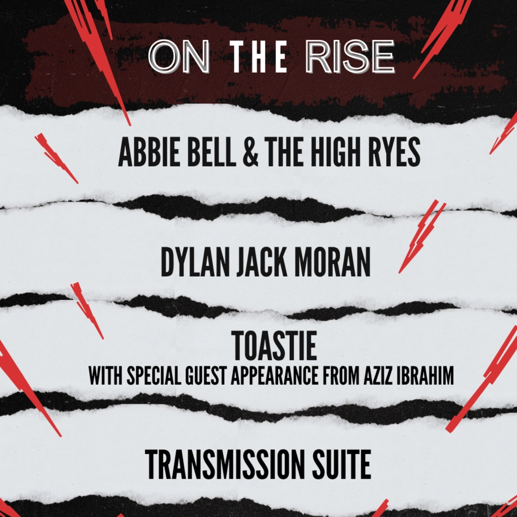 ON THE RISE- ABBIE BELL AND THE HIGH RYES,  DYLAN JACK MORAN,  TOASTIE  AND TRANSMISSION SUITE